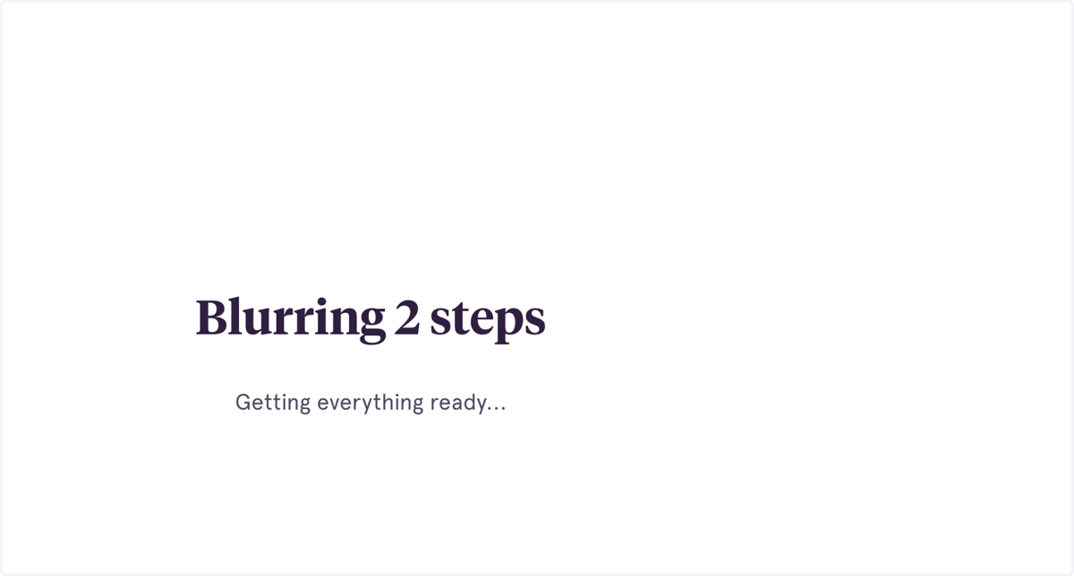 We'll do the work of blurring across steps for you!