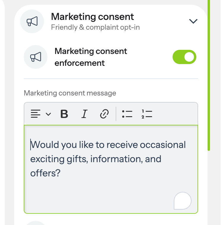 Enable the marketing consent enforcement. The marketing consent message is your marketing opt-in message.Customize the…
