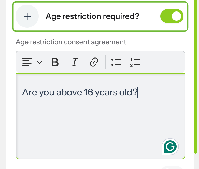 You can also add an age restriction and a custom consent agreement. Minors and anyone under the age you restrict cannot…