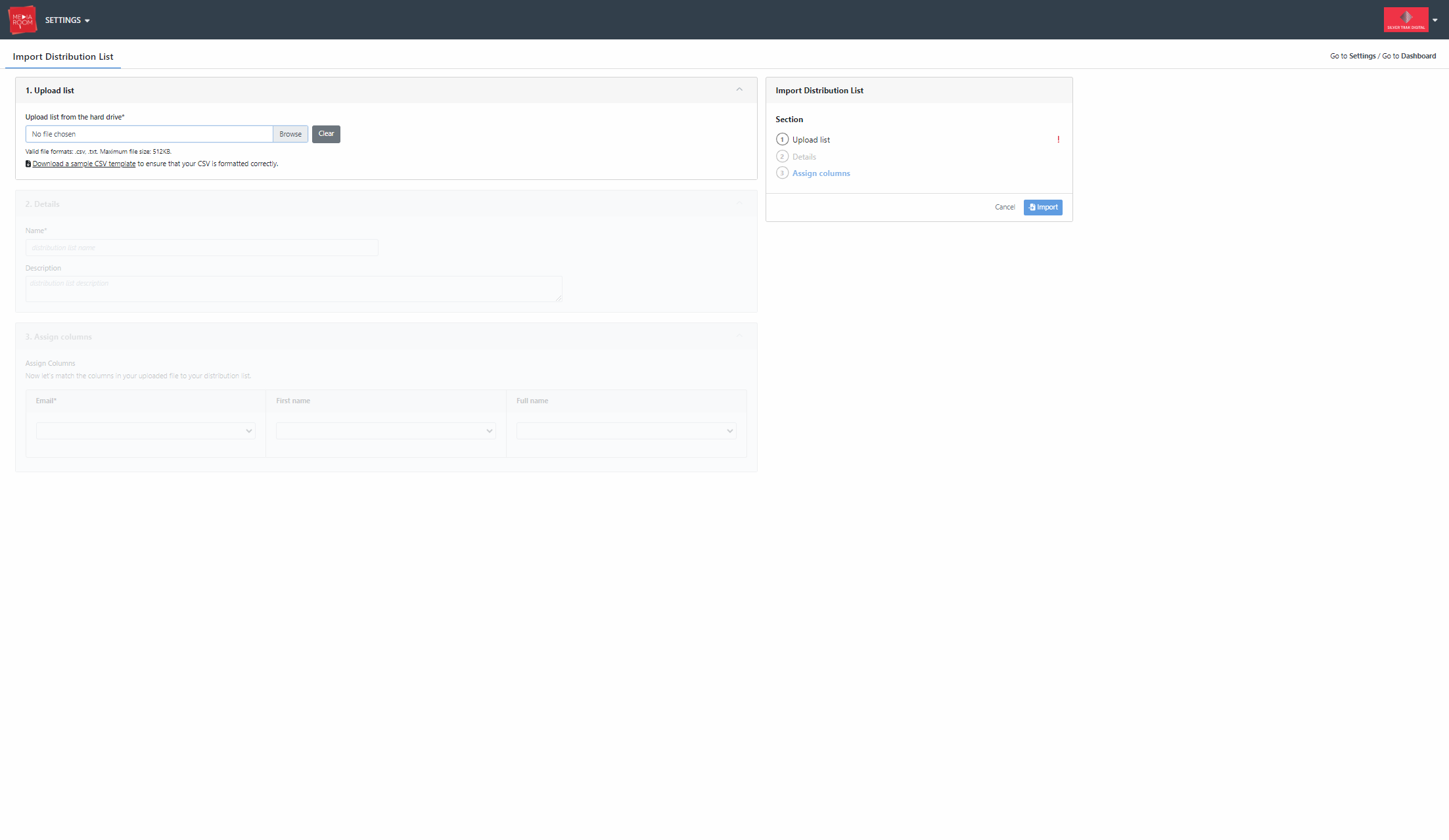Download our sample template to ensure that your CSV document is correctly formatted for Media Room usage. The valid file formats are .txt and .csv and the maximum file size is 512KB. Simply import your distribution list into Media Room via the “Brow