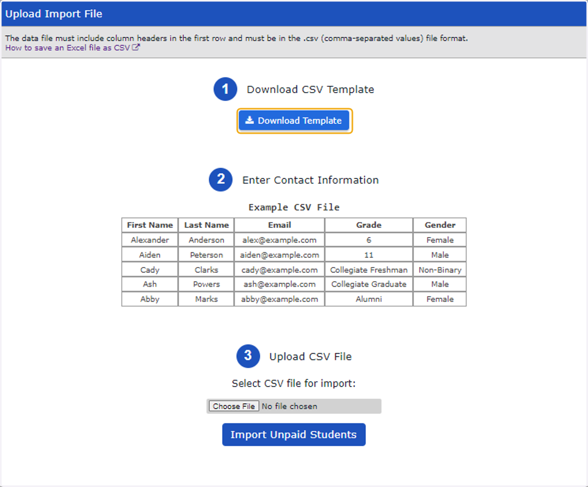Download the provided template and enter your members information. Name, email (personal email is preferred), grade and gender are required. Save template on your computer as .CSV