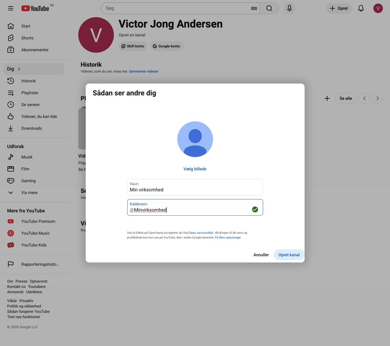 A. Click on Name / Navn B. Type in the name of your business - This field will determine the name of the YouTube channel C. Click on Nickname / Kaldenavn - Choose whatever makes sense for you D. Click on Create Channel / Opret kanal