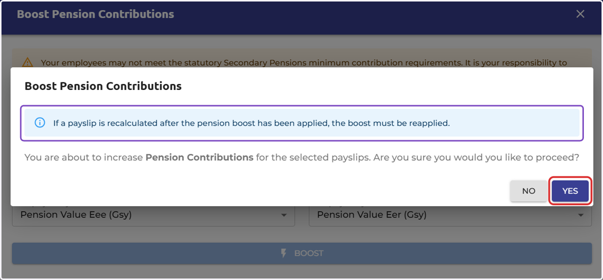 Before the pension boost is added to the payslip, a pop-up message will appear on screen to notify you that if the payslip is recalculated after the boost has been applied, the boost must be re-applied.