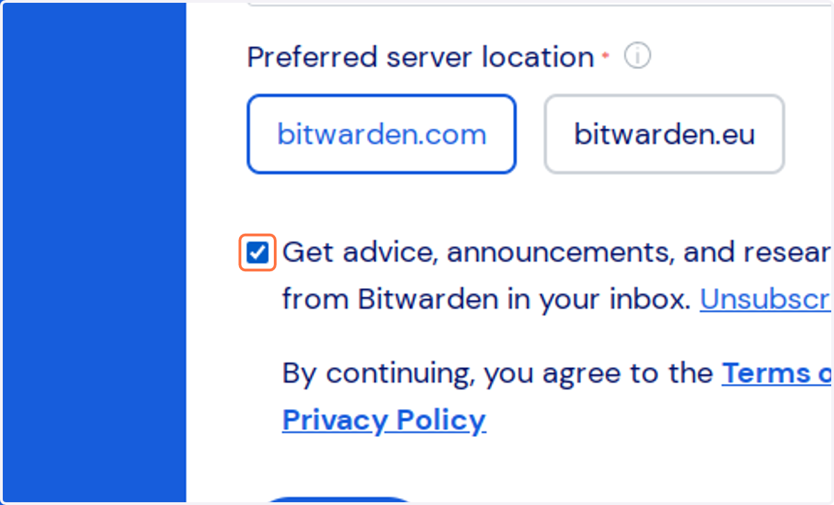 Uncheck Get advice, announcements, and research opportunities from Bitwarden in your inbox. Unsubscribe at any time.…