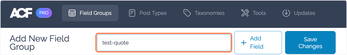 Type a name for your field group in the text field Type a name for your field group in the text field
