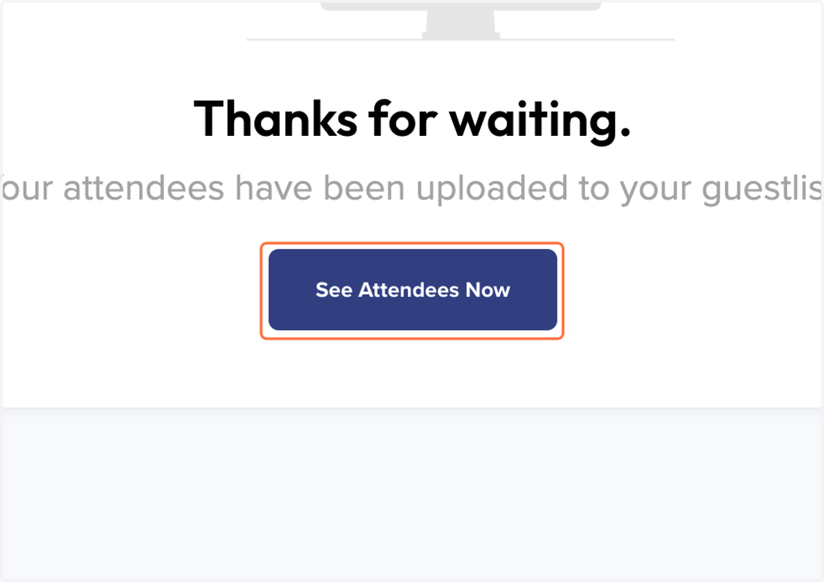 Once you've uploaded or added your invitees, click on See Attendees Now