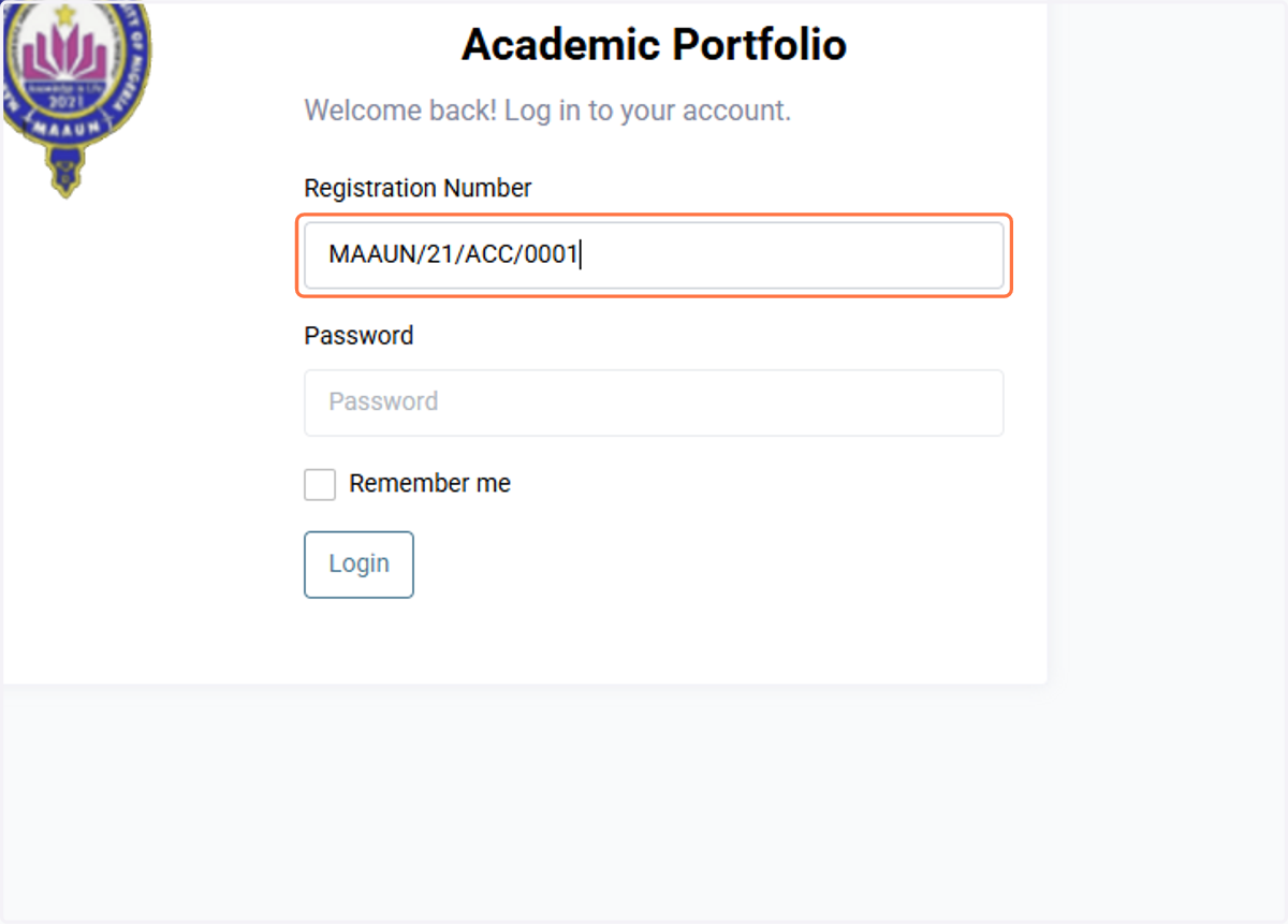 Type your username (Registration Number) and password. Example: MAAUN/21/ACC/0001. The password is same as your registration number