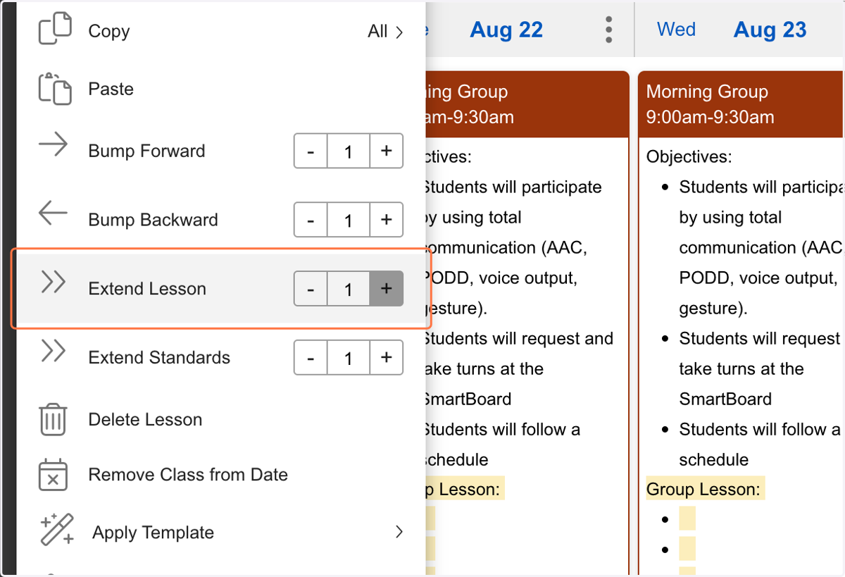 If the lesson is the same everyday (for example, Morning Group), click the three dots and click extend lesson. This will copy the details you entered into this template across days. You can extend lessons up to 10 days.