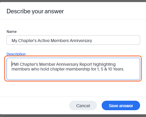 Describe your report so you remember it's purpose later (i.e. PMI Chapter's Member Anniversary Report highlighting members who hold chapter membership for 1, 5 & 10 Years.)