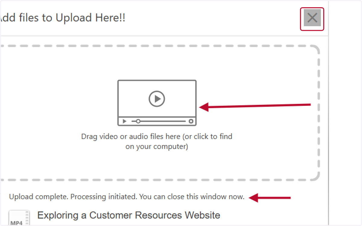 Drag your video into the upload window. Wait till you see the processing message and click on the X to close the window.