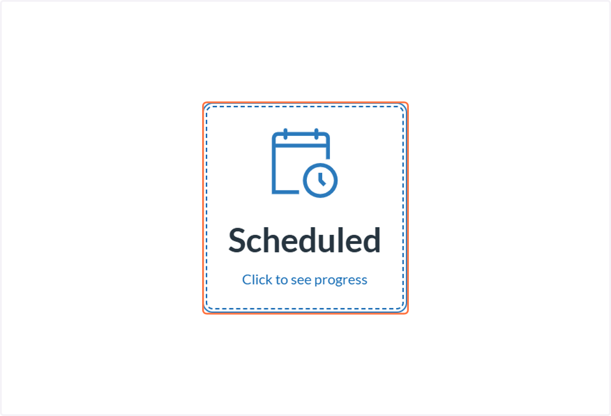 Select Scheduled to see progress (optional)